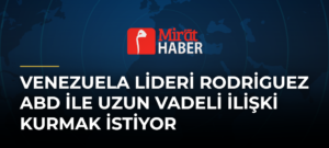 Venezuela Lideri Rodriguez ABD ile Uzun Vadeli İlişki Kurmak İstiyor