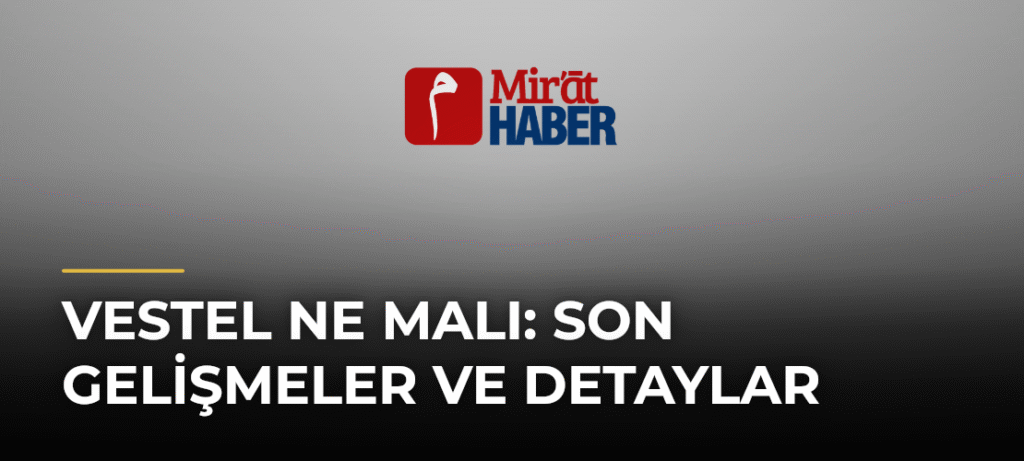 Vestel Ne Malı: Son Gelişmeler ve Detaylar
