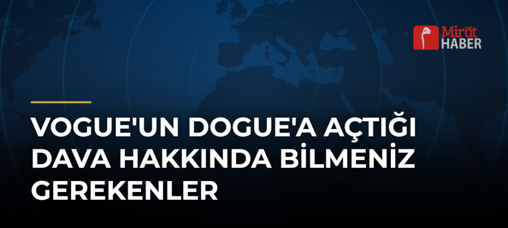 Vogue’un Dogue’a Açtığı Dava Hakkında Bilmeniz Gerekenler