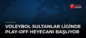 Voleybol Sultanlar Liginde Play-off Heyecanı Başlıyor