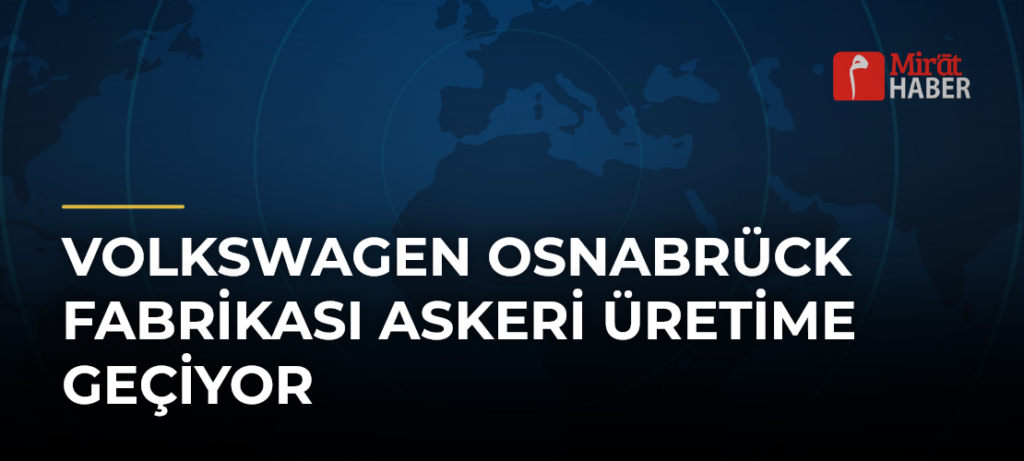 Volkswagen Osnabrück Fabrikası Askeri Üretime Geçiyor