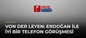 Von der Leyen: Erdoğan ile iyi bir telefon görüşmesi
