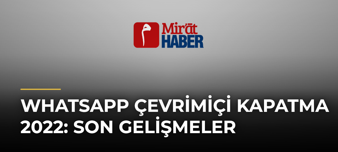 Whatsapp Çevrimiçi Kapatma 2022: Son Gelişmeler