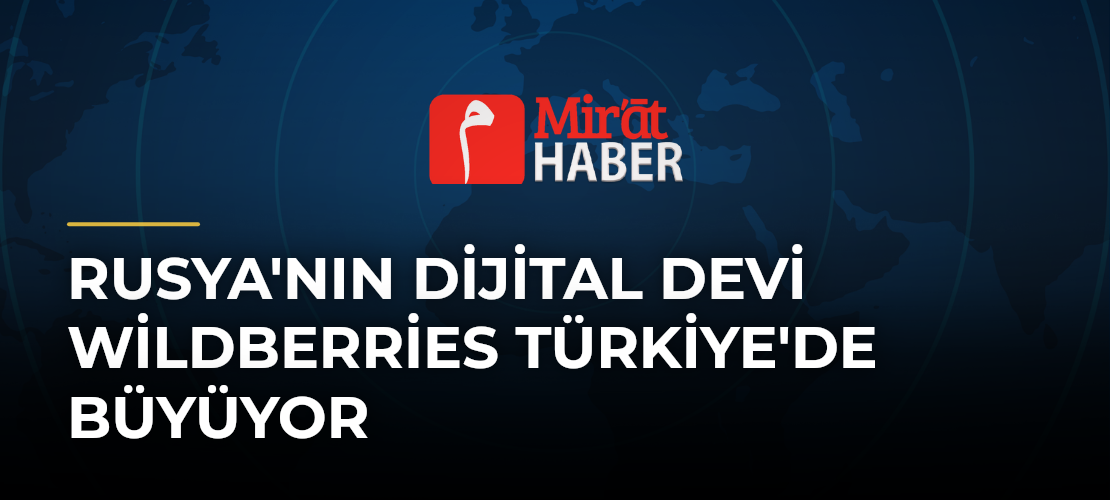 Rusya'nın Dijital Devi Wildberries Türkiye'de Büyüyor