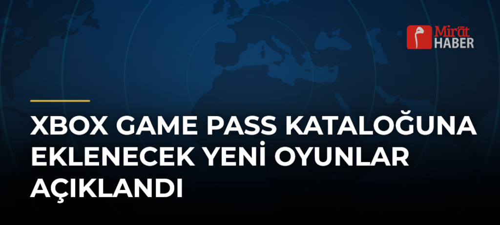 Xbox Game Pass Kataloğuna Eklenecek Yeni Oyunlar Açıklandı