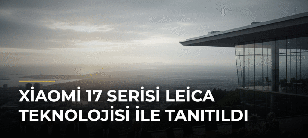 Xiaomi 17 Serisi Leica Teknolojisi ile Tanıtıldı