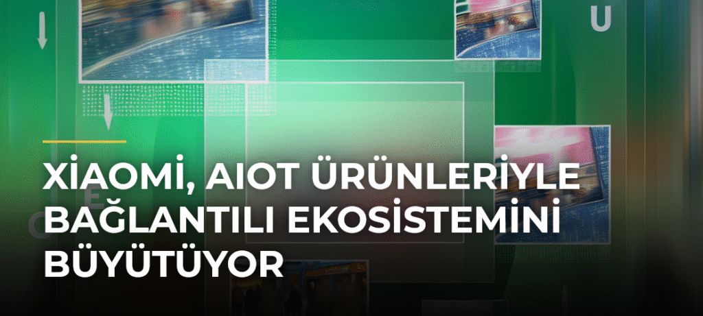 Xiaomi, AIoT Ürünleriyle Bağlantılı Ekosistemini Büyütüyor