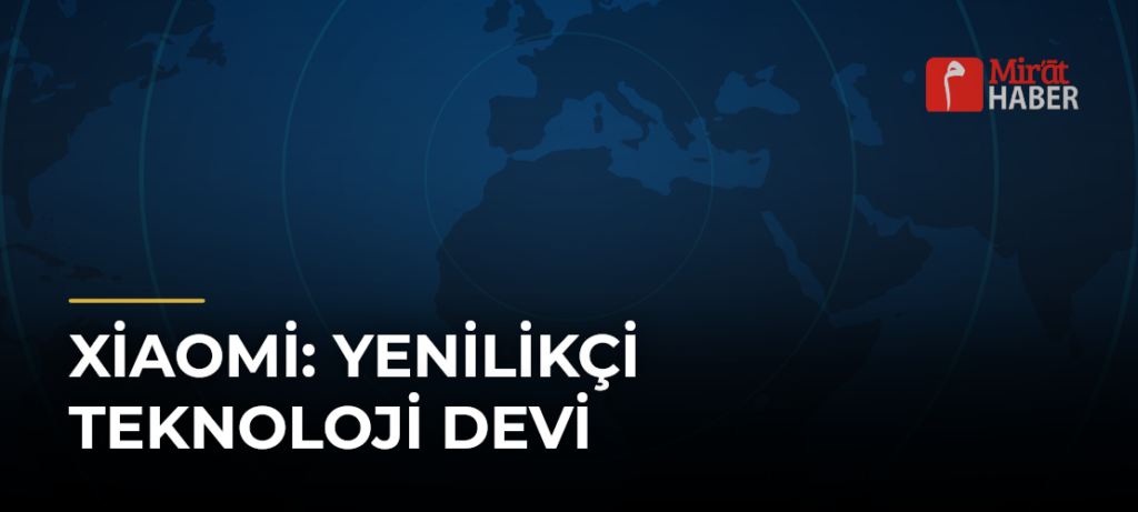 Xiaomi: Yenilikçi Teknoloji Devi