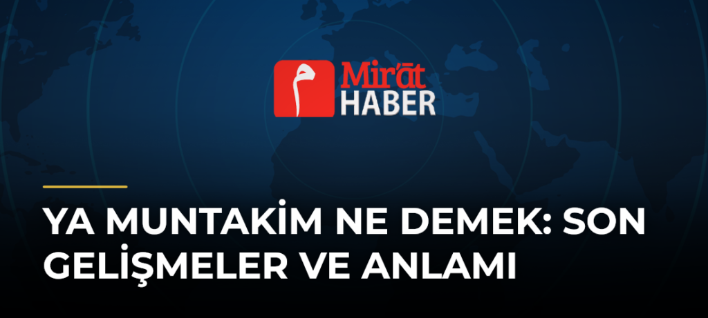 Ya Muntakim Ne Demek: Son Gelişmeler ve Anlamı