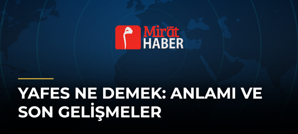 Yafes Ne Demek: Anlamı ve Son Gelişmeler