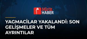 Yagmacilar Yakalandi: Son Gelişmeler ve Tüm Ayrıntılar