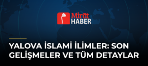 Yalova İslami İlimler: Son Gelişmeler ve Tüm Detaylar