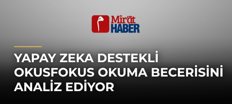 Yapay Zeka Destekli OkusFokus Okuma Becerisini Analiz Ediyor