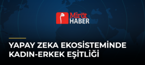 Yapay Zeka Ekosisteminde Kadın-Erkek Eşitliği