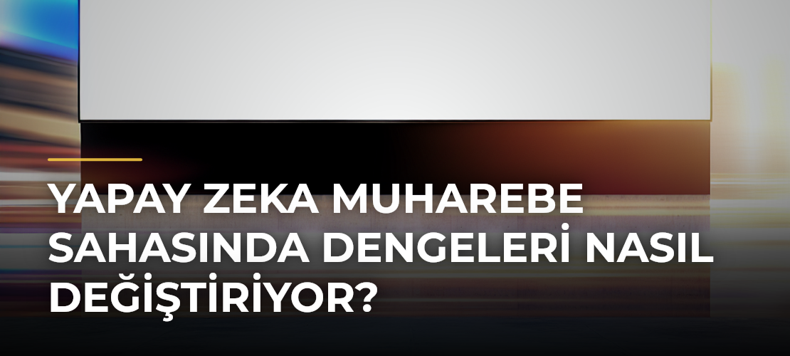 Yapay Zeka Muharebe Sahasında Dengeleri Nasıl Değiştiriyor? - Mirat Haber