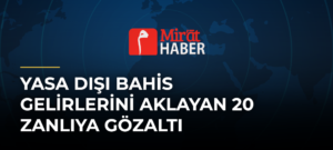 Yasa Dışı Bahis Gelirlerini Aklayan 20 Zanlıya Gözaltı
