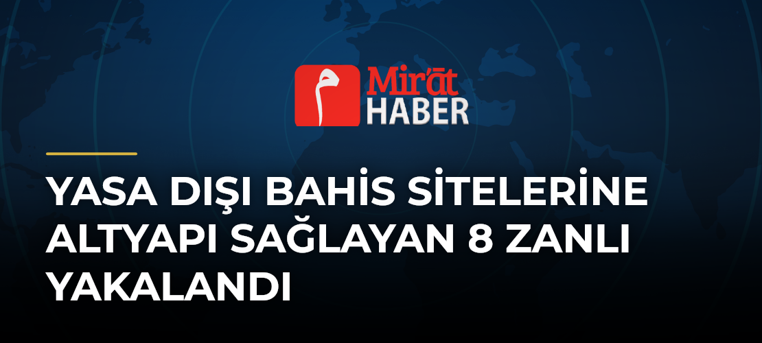 Yasa Dışı Bahis Sitelerine Altyapı Sağlayan 8 Zanlı Yakalandı