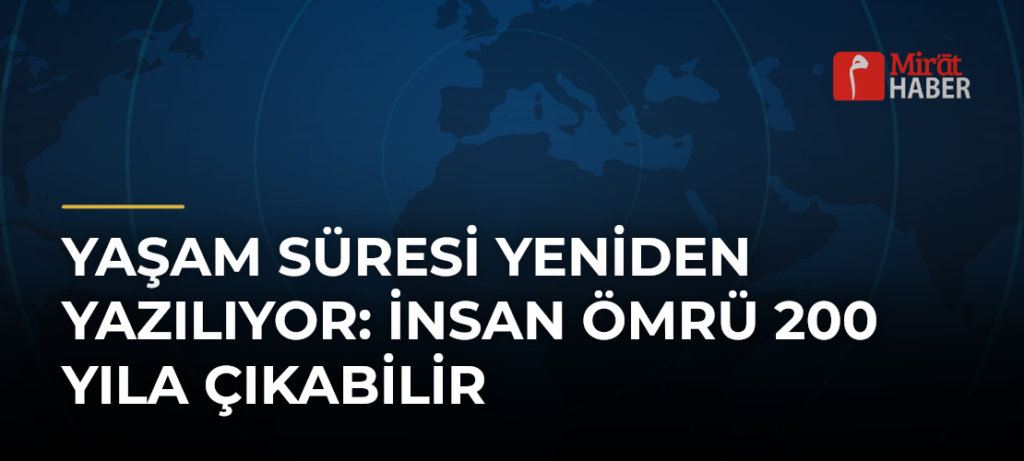Yaşam Süresi Yeniden Yazılıyor: İnsan Ömrü 200 Yıla Çıkabilir