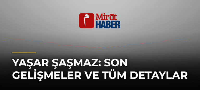 Yaşar Şaşmaz: Son Gelişmeler ve Tüm Detaylar