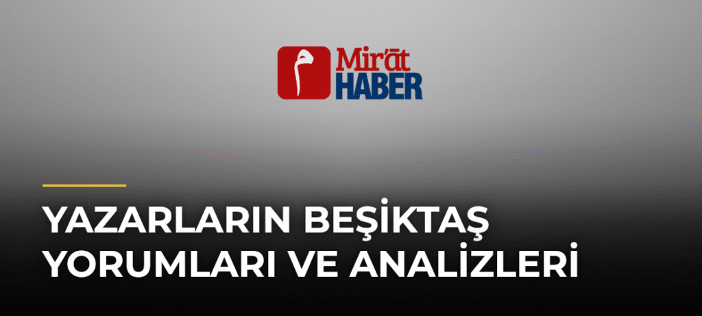 Yazarların Beşiktaş Yorumları ve Analizleri