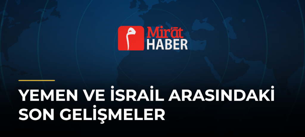 Yemen ve İsrail Arasındaki Son Gelişmeler