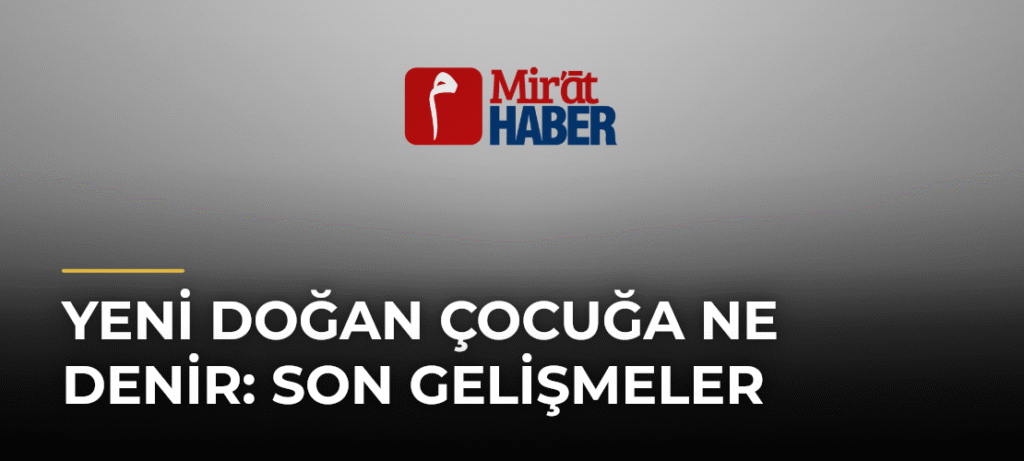 Yeni Doğan Çocuğa Ne Denir: Son Gelişmeler