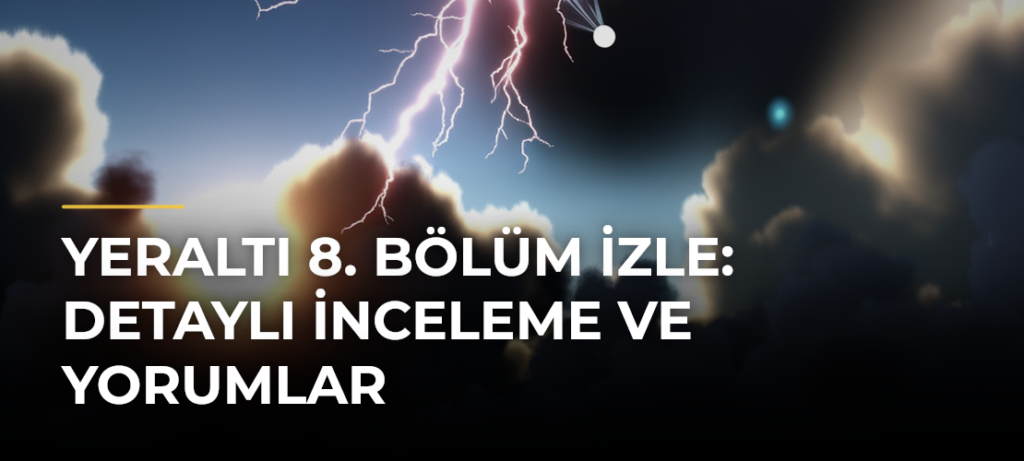 Yeraltı 8. Bölüm İzle: Detaylı İnceleme ve Yorumlar