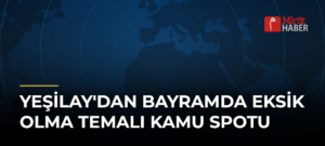 Yeşilay’dan Bayramda Eksik Olma Temalı Kamu Spotu