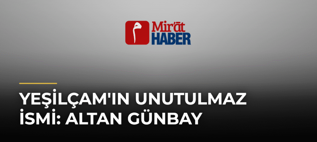 Yeşilçam’ın Unutulmaz İsmi: Altan Günbay