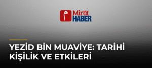 Yezid Bin Muaviye: Tarihi Kişilik ve Etkileri