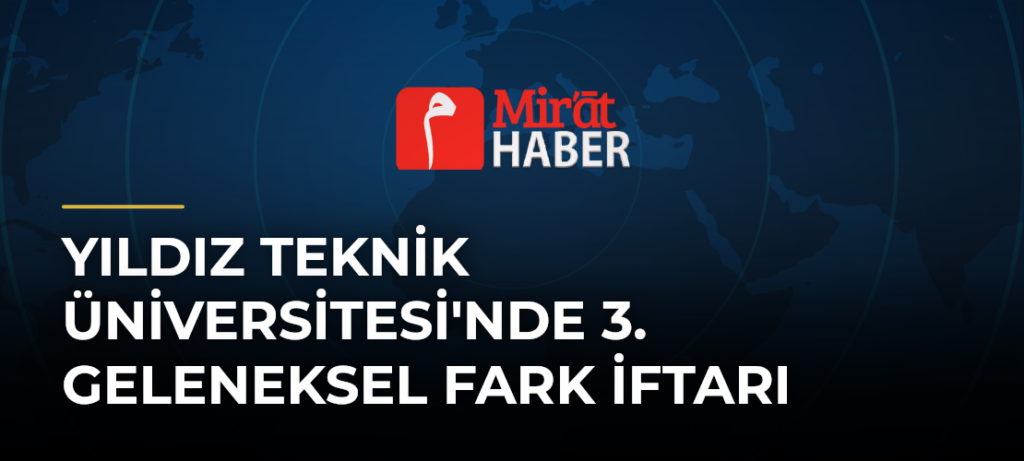 Yıldız Teknik Üniversitesi’nde 3. Geleneksel FARK İftarı