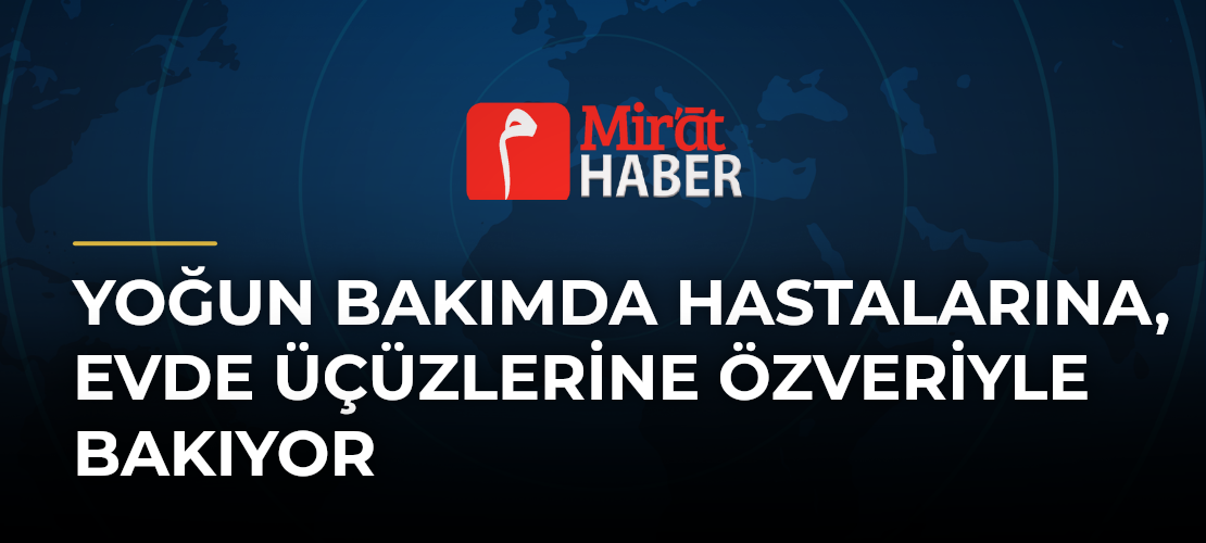 Yoğun Bakımda Hastalarına, Evde Üçüzlerine Özveriyle Bakıyor