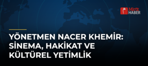 Yönetmen Nacer Khemir: Sinema, Hakikat ve Kültürel Yetimlik