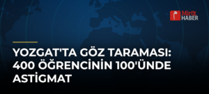 Yozgat’ta Göz Taraması: 400 Öğrencinin 100’ünde Astigmat