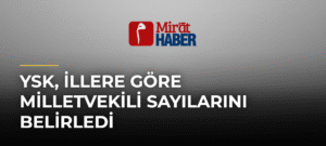 YSK, İllere Göre Milletvekili Sayılarını Belirledi