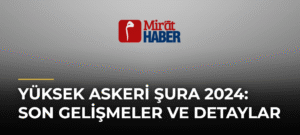 Yüksek Askeri Şura 2024: Son Gelişmeler ve Detaylar