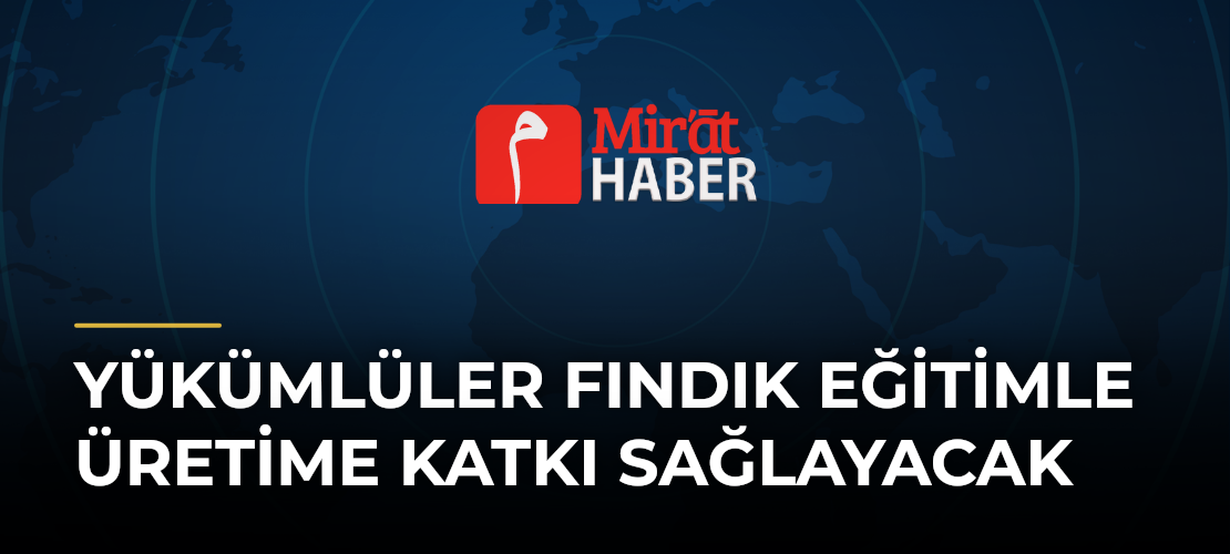 Yükümlüler Fındık Eğitimle Üretime Katkı Sağlayacak