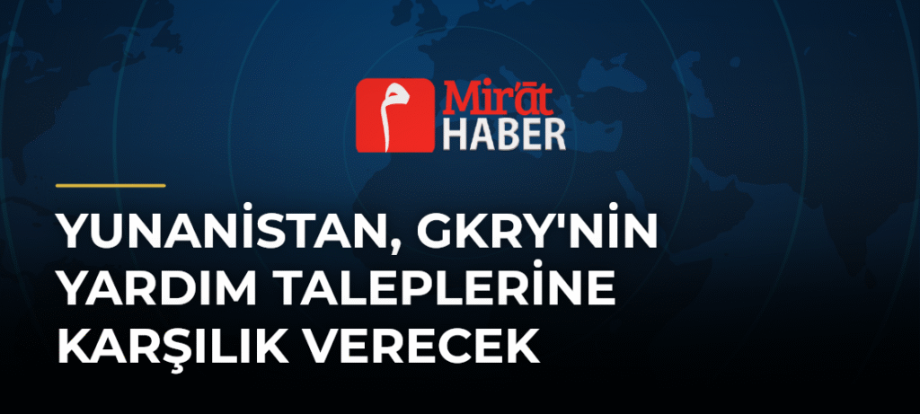 Yunanistan, GKRY’nin Yardım Taleplerine Karşılık Verecek