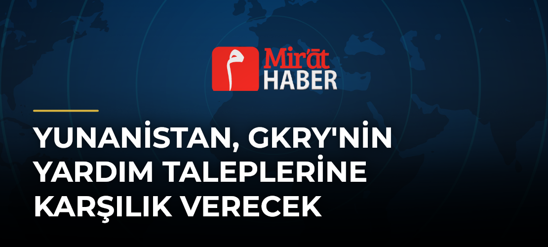 Yunanistan, GKRY'nin Yardım Taleplerine Karşılık Verecek