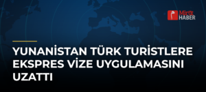 Yunanistan Türk Turistlere Ekspres Vize Uygulamasını Uzattı