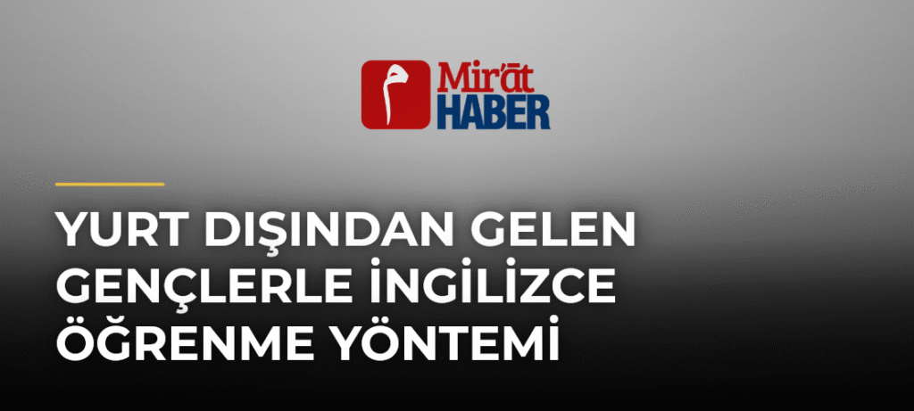 Yurt Dışından Gelen Gençlerle İngilizce Öğrenme Yöntemi