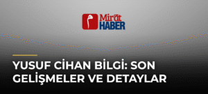 Yusuf Cihan Bilgi: Son Gelişmeler ve Detaylar