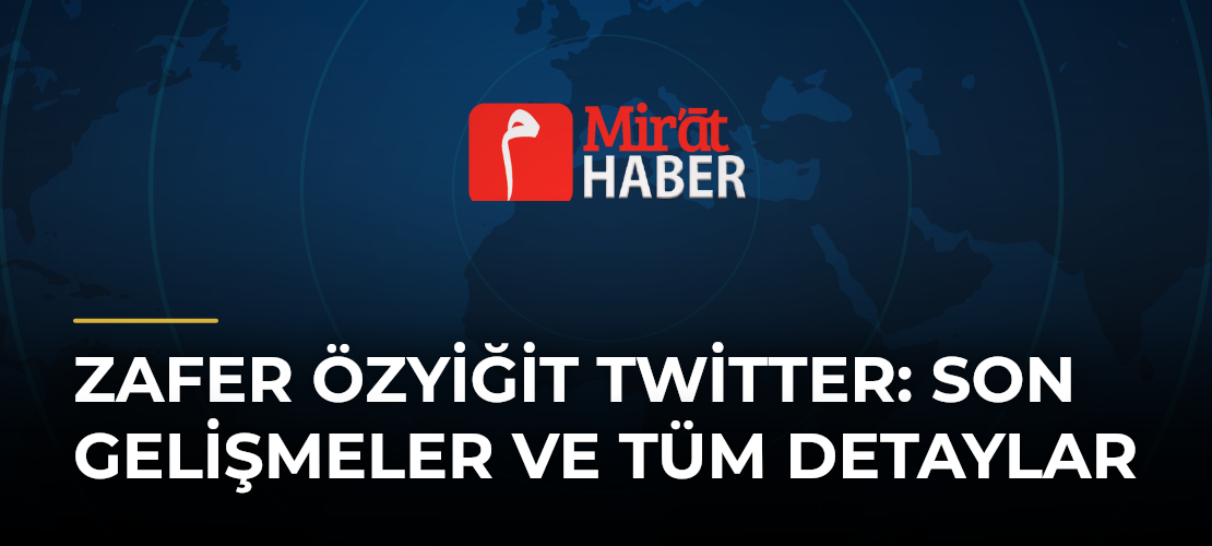 Zafer Özyiğit Twitter: Son Gelişmeler ve Tüm Detaylar