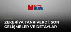 Zekeriya Tanrıverdi: Son Gelişmeler ve Detaylar