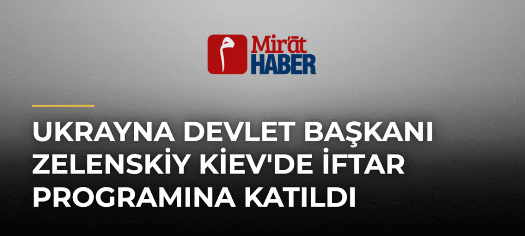Ukrayna Devlet Başkanı Zelenskiy Kiev’de İftar Programına Katıldı