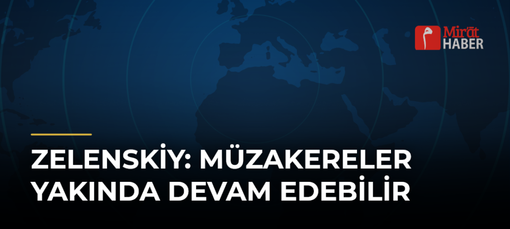 Zelenskiy: Müzakereler Yakında Devam Edebilir