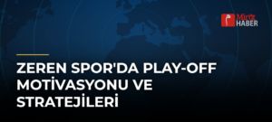 Zeren Spor’da Play-Off Motivasyonu ve Stratejileri