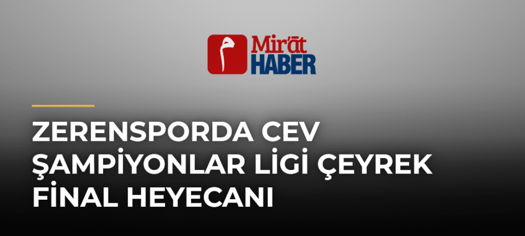Zerensporda CEV Şampiyonlar Ligi Çeyrek Final heyecanı