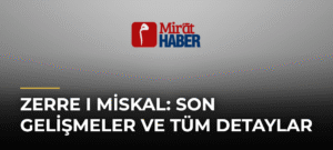 Zerre I Miskal: Son Gelişmeler ve Tüm Detaylar