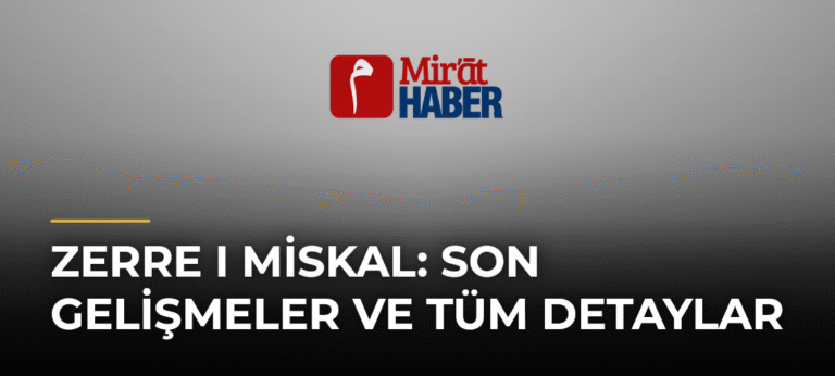 Zerre I Miskal: Son Gelişmeler ve Tüm Detaylar